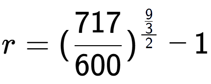 A LaTex expression showing r = (717 over 600 ) to the power of \frac{9 over 3 {2} } - 1
