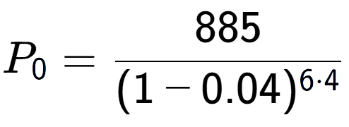 A LaTex expression showing P sub 0 = 885 over (1-0.04) to the power of 6 times 4