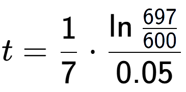 A LaTex expression showing t = 1 over 7 times \ln{\frac{697 over 600 }}{0.05}