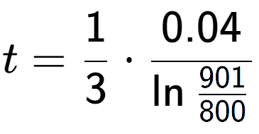 A LaTex expression showing t = 1 over 3 times 0.04 over \ln{\frac{901 {800}}}
