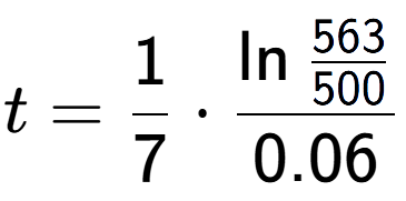 A LaTex expression showing t = 1 over 7 times \ln{\frac{563 over 500 }}{0.06}