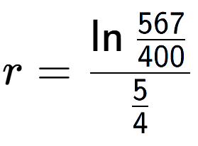 A LaTex expression showing r = \ln{\frac{567 over 400 }}{5 over 4 }