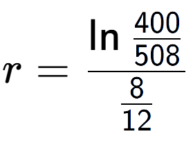 A LaTex expression showing r = \ln{\frac{400 over 508 }}{8 over 12 }