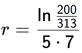 A LaTex expression showing r = \ln{\frac{200 over 313 }}{5 times 7}
