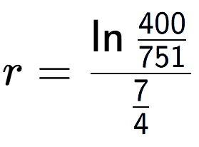 A LaTex expression showing r = \ln{\frac{400 over 751 }}{7 over 4 }