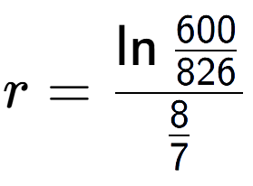 A LaTex expression showing r = \ln{\frac{600 over 826 }}{8 over 7 }