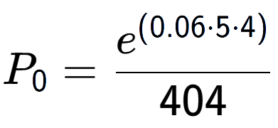 A LaTex expression showing P sub 0 = \frac{e to the power of (0.06 times 5 times 4) }{404}