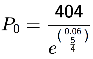 A LaTex expression showing P sub 0 = 404 over e to the power of (\frac{0.06 {5 over 4 )}}