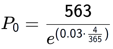 A LaTex expression showing P sub 0 = 563 over e to the power of (0.03 times \frac{4 {365 )}}