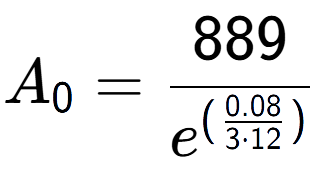 A LaTex expression showing A sub 0 = 889 over e to the power of (\frac{0.08 {3 times 12 )}}