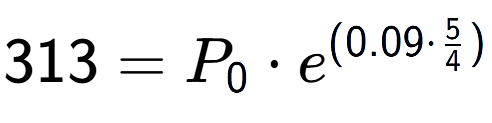 A LaTex expression showing 313 =P sub 0 times e to the power of (0.09 times 5 over 4 )