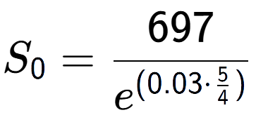 A LaTex expression showing S sub 0 = 697 over e to the power of (0.03 times \frac{5 {4 )}}