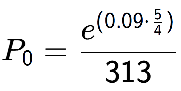 A LaTex expression showing P sub 0 = e to the power of (0.09 times \frac{5 over 4 ) }{313}