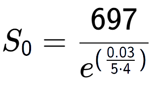 A LaTex expression showing S sub 0 = 697 over e to the power of (\frac{0.03 {5 times 4 )}}