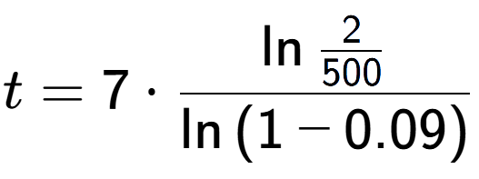 A LaTex expression showing t = 7 times \ln{\frac{2 over 500 }}{\ln{(1-0.09)}}