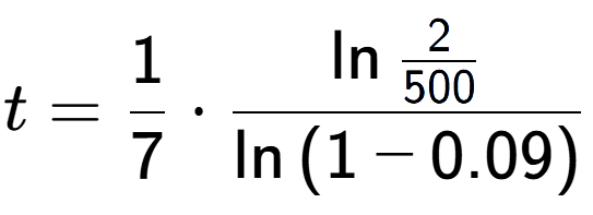 A LaTex expression showing t = 1 over 7 times \ln{\frac{2 over 500 }}{\ln{(1-0.09)}}