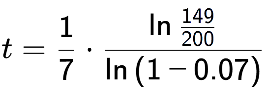 A LaTex expression showing t = 1 over 7 times \ln{\frac{149 over 200 }}{\ln{(1-0.07)}}