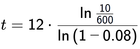A LaTex expression showing t = 12 times \ln{\frac{10 over 600 }}{\ln{(1-0.08)}}