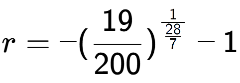 A LaTex expression showing r = -(19 over 200 ) to the power of 1 over \frac{28 {7 } } - 1