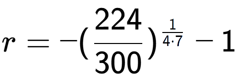 A LaTex expression showing r = -(224 over 300 ) to the power of 1 over 4 times 7 - 1