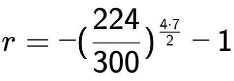 A LaTex expression showing r = -(224 over 300 ) to the power of 4 times 7 over 2 - 1
