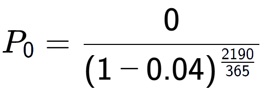 A LaTex expression showing P sub 0 = 0 over (1-0.04) to the power of \frac{2190 {365 }}