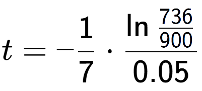 A LaTex expression showing t = -1 over 7 times \ln{\frac{736 over 900 }}{0.05}
