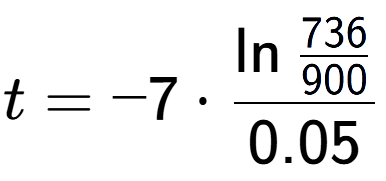 A LaTex expression showing t = -7 times \ln{\frac{736 over 900 }}{0.05}