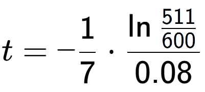 A LaTex expression showing t = -1 over 7 times \ln{\frac{511 over 600 }}{0.08}