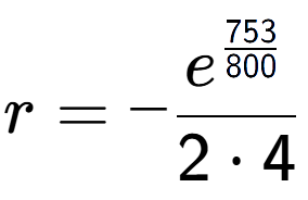 A LaTex expression showing r = -e to the power of \frac{753 over 800 }{2 times 4}