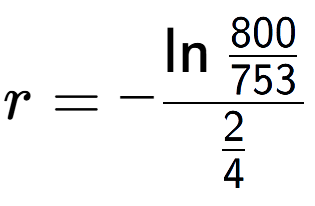 A LaTex expression showing r = -\ln{\frac{800 over 753 }}{2 over 4 }
