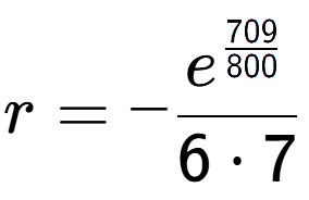 A LaTex expression showing r = -e to the power of \frac{709 over 800 }{6 times 7}