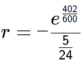 A LaTex expression showing r = -e to the power of \frac{402 over 600 }{5 over 24 }