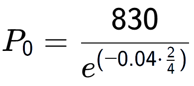 A LaTex expression showing P sub 0 = 830 over e to the power of (-0.04 times \frac{2 {4 )}}