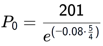 A LaTex expression showing P sub 0 = 201 over e to the power of (-0.08 times \frac{5 {4 )}}