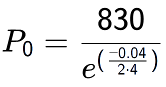 A LaTex expression showing P sub 0 = 830 over e to the power of (\frac{-0.04 {2 times 4 )}}