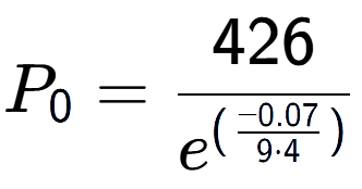 A LaTex expression showing P sub 0 = 426 over e to the power of (\frac{-0.07 {9 times 4 )}}