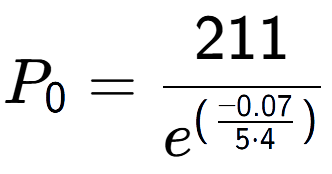 A LaTex expression showing P sub 0 = 211 over e to the power of (\frac{-0.07 {5 times 4 )}}