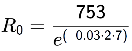 A LaTex expression showing R sub 0 = 753 over e to the power of (-0.03 times 2 times 7)