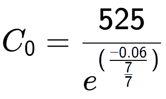 A LaTex expression showing C sub 0 = 525 over e to the power of (\frac{-0.06 {7 over 7 )}}