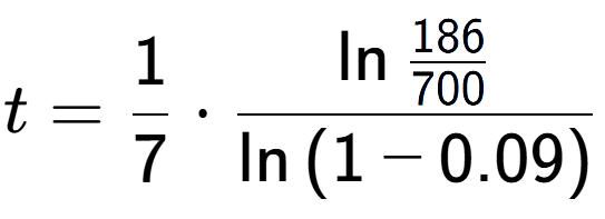 A LaTex expression showing t = 1 over 7 times \ln{\frac{186 over 700 }}{\ln{(1-0.09)}}