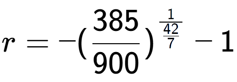 A LaTex expression showing r = -(385 over 900 ) to the power of 1 over \frac{42 {7 } } - 1