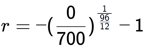 A LaTex expression showing r = -(0 over 700 ) to the power of 1 over \frac{96 {12 } } - 1
