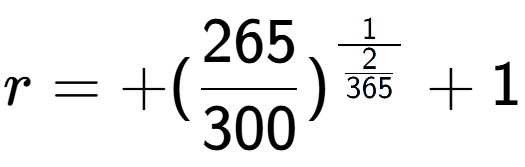 A LaTex expression showing r = +(265 over 300 ) to the power of 1 over \frac{2 {365 } } + 1