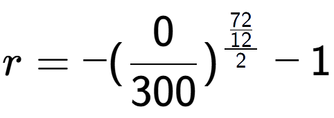 A LaTex expression showing r = -(0 over 300 ) to the power of \frac{72 over 12 {2} } - 1
