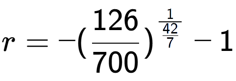 A LaTex expression showing r = -(126 over 700 ) to the power of 1 over \frac{42 {7 } } - 1