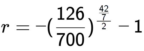 A LaTex expression showing r = -(126 over 700 ) to the power of \frac{42 over 7 {2} } - 1