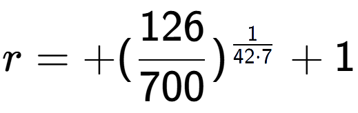 A LaTex expression showing r = +(126 over 700 ) to the power of 1 over 42 times 7 + 1