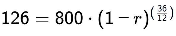 A LaTex expression showing 126 =800 times (1-r) to the power of (36 over 12 )