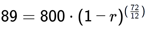 A LaTex expression showing 89 =800 times (1-r) to the power of (72 over 12 )